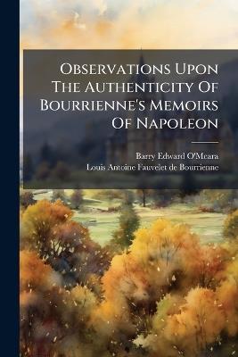 Observations Upon The Authenticity Of Bourrienne's Memoirs Of Napoleon - Barry Edward O'Meara - cover