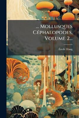 ... Mollusques CÃ(c)phalopodes, Volume 2... - Ãmile Haug - cover