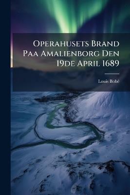 Operahusets Brand Paa Amalienborg Den 19de April 1689 - Louis Bobã(c) - cover