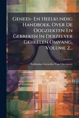 Genees- En Heelkundig Handboek, Over De Oogziekten En Gebreken In Derzelver Geheelen Omvang, Volume 2... - cover