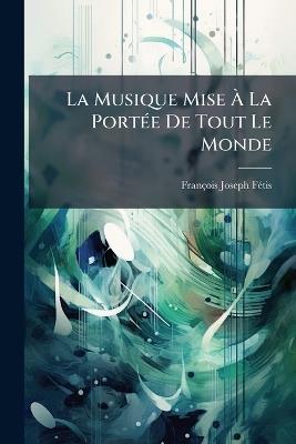 La Musique Mise Ã La PortÃ(c)e De Tout Le Monde - François-Joseph Fã(c)Tis - cover