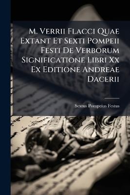 M. Verrii Flacci Quae Extant Et Sexti Pompeii Festi De Verborum Significatione Libri Xx Ex Editione Andreae Dacerii - Sextus Pompeius Festus - cover