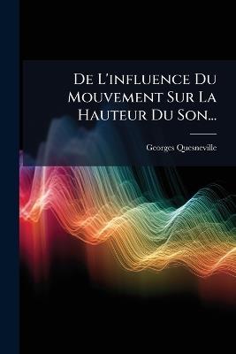 De L'influence Du Mouvement Sur La Hauteur Du Son... - Georges Quesneville - cover