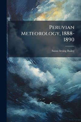 Peruvian Meteorology, 1888-1890 - Solon Irving Bailey - cover