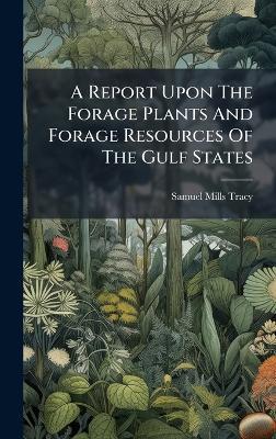 A Report Upon The Forage Plants And Forage Resources Of The Gulf States - Samuel Mills Tracy - cover