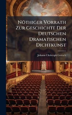 Nöthiger Vorrath Zur Geschichte Der Deutschen Dramatischen Dichtkunst - Johann Christoph Gottsched - cover