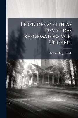 Leben des Matthias Devay des Reformators von Ungarn. - Eduard Engelhardt - cover