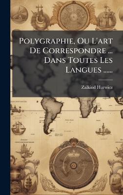 Polygraphie, Ou L'art De Correspondre ... Dans Toutes Les Langues ...... - Zalkind Hurwicz - cover