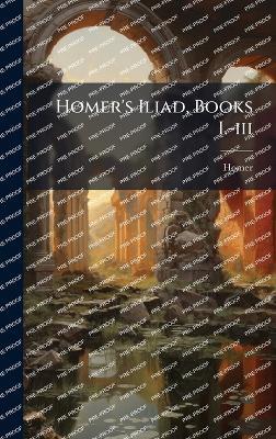 Homer's Iliad, Books I.-iii - cover