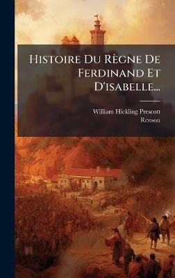 Histoire Du Règne De Ferdinand Et D'isabelle... - William Hickling Prescott,Renson - cover