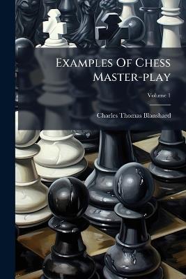 Examples Of Chess Master-play - Charles Thomas Blanshard - cover