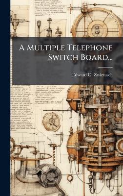 A Multiple Telephone Switch Board... - Edward O Zwietusch - cover