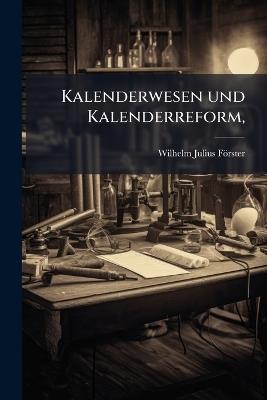 Kalenderwesen und Kalenderreform, - Wilhelm Julius Förster - cover