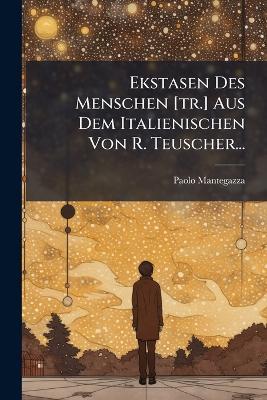 Ekstasen Des Menschen [tr.] Aus Dem Italienischen Von R. Teuscher... - Paolo Mantegazza - cover