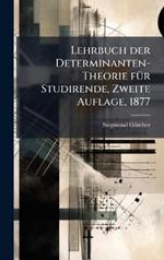 Lehrbuch der Determinanten-Theorie fÃ1/4r Studirende, Zweite Auflage, 1877