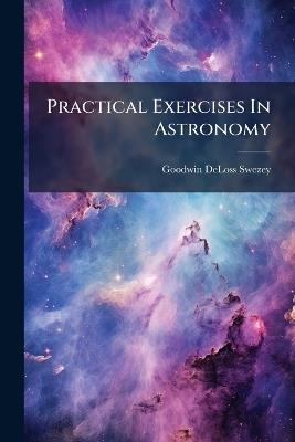 Practical Exercises In Astronomy - Goodwin Deloss Swezey - cover
