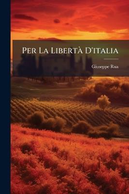 Per La LibertÃ D'italia - Giuseppe Rua - cover