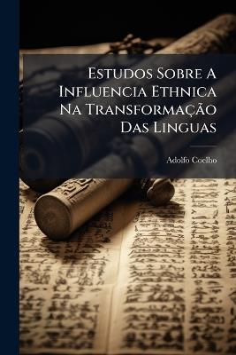 Estudos Sobre A Influencia Ethnica Na TransformaçÃ£o Das Linguas - Adolfo Coelho - cover