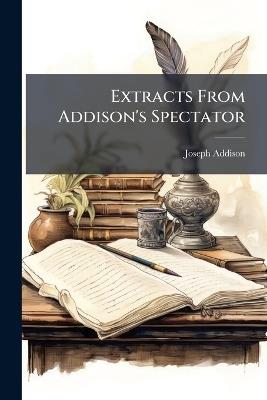 Extracts From Addison's Spectator - Joseph Addison - cover