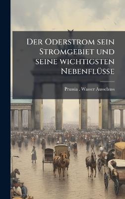 Der Oderstrom sein Stromgebiet und seine wichtigsten NebenflÃ1/4sse - Prussia (Germany) Wasser-Ausschuss - cover