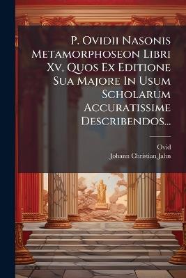 P. Ovidii Nasonis Metamorphoseon Libri Xv, Quos Ex Editione Sua Majore In Usum Scholarum Accuratissime Describendos... - cover