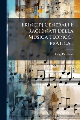 Principj Generali E Ragionati Della Musica Teorico-pratica... - Luigi Picchianti - cover