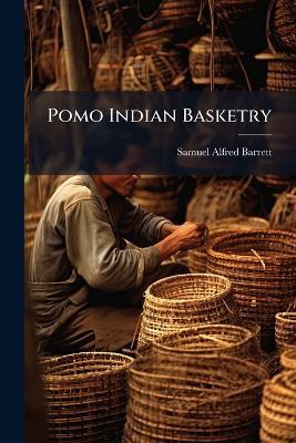 Pomo Indian Basketry - Samuel Alfred Barrett - cover