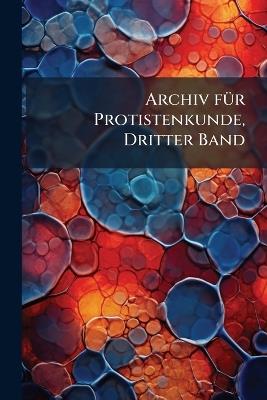 Archiv fÃ1/4r Protistenkunde, Dritter Band - Anonymous - cover