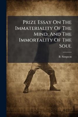 Prize Essay On The Immateriality Of The Mind, And The Immortality Of The Soul - B Simpson - cover