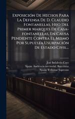 ExposiciÃ3n De Hechos Para La Defensa De D. Claudio Fontanellas, Hijo Del Primer Marques De Casa-fontanellas, En Causa Pendiente Contra El Mismo Por Supuesta UsurpaciÃ3n De Estado Civil...