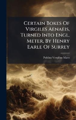 Certain Bokes Of Virgiles Aenaeis, Turned Into Engl. Meter, By Henry Earle Of Surrey - Publius Vergilius Maro - cover