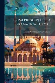 Primi Principj Della Gramatica Turca...