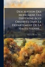 Description Des Monumens Des DiffÃ(c)rens Ãges ObservÃ(c)s Dans Le DÃ(c)partement De La Haute-vienne...