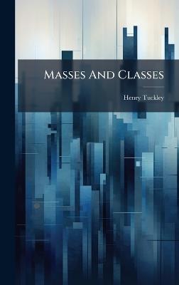 Masses And Classes - Henry Tuckley - cover