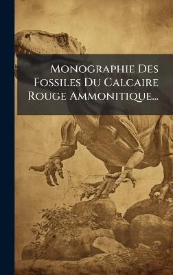 Monographie Des Fossiles Du Calcaire Rouge Ammonitique... - Anonymous - cover