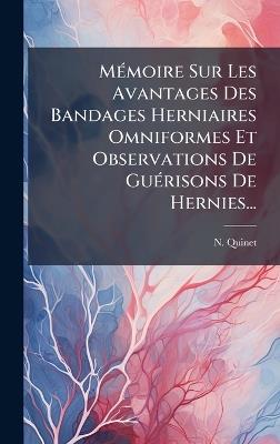 MÃ(c)moire Sur Les Avantages Des Bandages Herniaires Omniformes Et Observations De GuÃ(c)risons De Hernies... - N Quinet - cover