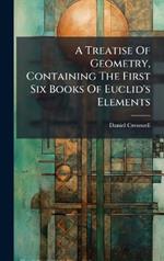 A Treatise Of Geometry, Containing The First Six Books Of Euclid's Elements