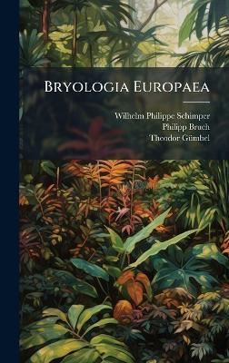 Bryologia Europaea - Wilhelm-Philippe Schimper,Philipp Bruch,Theodor Gã1/4mbel - cover