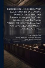 ExposiciÃ3n De Hechos Para La Defensa De D. Claudio Fontanellas, Hijo Del Primer Marques De Casa-fontanellas, En Causa Pendiente Contra El Mismo Por Supuesta UsurpaciÃ3n De Estado Civil...
