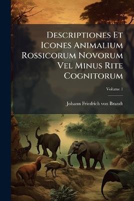 Descriptiones Et Icones Animalium Rossicorum Novorum Vel Minus Rite Cognitorum - cover