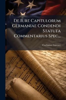 De Iure Capitulorum Germaniae Condendi Statuta Commentarius Spec... - Corbinian Gärtner - cover