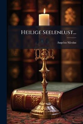 Heilige Seelenlust... - Angelus Silesius - cover