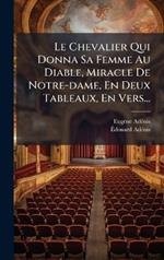 Le Chevalier Qui Donna Sa Femme Au Diable, Miracle De Notre-dame, En Deux Tableaux, En Vers...