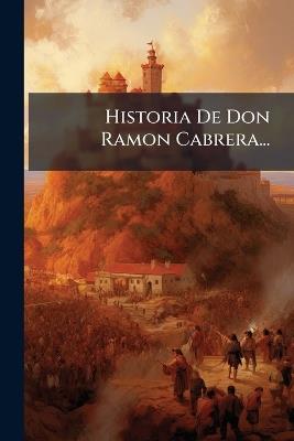 Historia De Don Ramon Cabrera... - Anonymous - cover