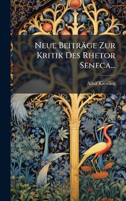 Neue Beiträge Zur Kritik Des Rhetor Seneca... - Adolf Kiessling - cover