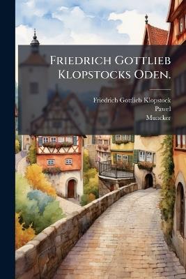 Friedrich Gottlieb Klopstocks Oden. - Friedrich Gottlieb Klopstock,Pawel,Muncker - cover