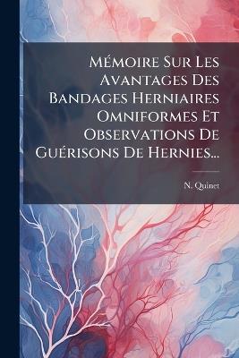 MÃ(c)moire Sur Les Avantages Des Bandages Herniaires Omniformes Et Observations De GuÃ(c)risons De Hernies... - N Quinet - cover