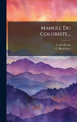Manuel Du Coloriste... - A -M Perrot,E Blanchard - cover