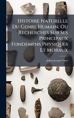 Histoire Naturelle Du Genre Humain, Ou Recherches Sur Ses Principaux Fondemens Physiques Et Moraux - Julien Joseph Virey - cover