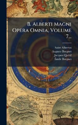 B. Alberti Magni Opera Omnia, Volume 7... - Saint Albertus (Magnus),Auguste Borgnet,Jacques Quã(c)Tif - cover